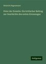 Heinrich Hagenmeyer: Peter der Eremite: Ein kritischer Beitrag zur Geschichte des ersten Kreuzzuges, Buch