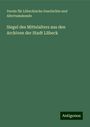 Verein für Lübeckische Geschichte und Altertumskunde: Siegel des Mittelalters aus den Archiven der Stadt Lübeck, Buch