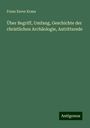 Franz Xaver Kraus: Über Begriff, Umfang, Geschichte der christlichen Archäologie, Antrittsrede, Buch