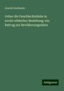 Arnold Lindwurm: Ueber die Geschlechtsliebe in social-ethischer Beziehung: ein Beitrag zur Bevölkerungslehre, Buch