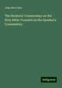 John Mee Fuller: The Students' Commentary on the Holy Bible: Founded on the Speaker's Commentary, Buch