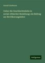 Arnold Lindwurm: Ueber die Geschlechtsliebe in social-ethischer Beziehung: ein Beitrag zur Bevölkerungslehre, Buch