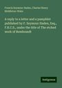 Francis Seymour Haden: A reply to a letter and a pamphlet published by F. Seymour Haden, Esq., F.R.C.S., under the title of The etched work of Rembrandt, Buch