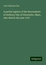 John Alphonso Day: A partial register of the descendants of Anthony Day of Gloucester, Mass., who died in the year 1707, Buch