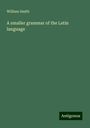 William Smith: A smaller grammar of the Latin language, Buch