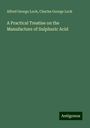 Alfred George Lock: A Practical Treatise on the Manufacture of Sulphuric Acid, Buch