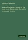 George Payn Quackenbos: A natural philosophy: embracing the most recent discoveries in the various branches of physics, Buch