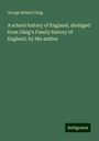 George Robert Gleig: A school history of England, abridged from Gleig's Family history of England, by the author, Buch