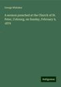 George Whitaker: A sermon preached at the Church of St. Peter, Cobourg, on Sunday, February 9, 1879, Buch