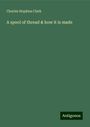 Charles Hopkins Clark: A spool of thread & how it is made, Buch