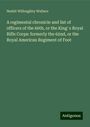 Nesbit Willoughby Wallace: A regimental chronicle and list of officers of the 60th, or the King' s Royal Rifle Corps: formerly the 62nd, or the Royal American Regiment of Foot, Buch