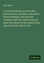 Hugo Hirsch: A practical treatise on juries, their powers, duties, and uses, in all actions and proceedings, both civil and criminal, under the common law and under the statutes of the United States and of the State of New York, Buch