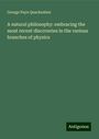 George Payn Quackenbos: A natural philosophy: embracing the most recent discoveries in the various branches of physics, Buch