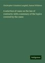 Christopher Columbus Langdell: A selection of cases on the law of contracts: with a summary of the topics covered by the cases, Buch