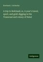 Rowland J. Atcherley: A trip to Boërland; or, A year's travel, sport, and gold-digging in the Transvaal and colony of Natal, Buch