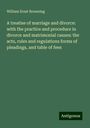 William Ernst Browning: A treatise of marriage and divorce: with the practice and procedure in divorce and matrimonial causes: the acts, rules and regulations forms of pleadings, and table of fees, Buch