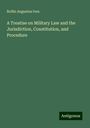 Rollin Augustus Ives: A Treatise on Military Law and the Jurisdiction, Constitution, and Procedure, Buch