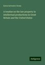 Eaton Sylvester Drone: A treatise on the law property in intellectual productions in Great Britain and the United States, Buch