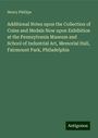 Henry Phillips: Additional Notes upon the Collection of Coins and Medals Now upon Exhibition at the Pennsylvania Museum and School of Industrial Art, Memorial Hall, Fairmount Park, Philadelphia, Buch