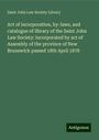 Saint John Law Society Library: Act of incorporation, by-laws, and catalogue of library of the Saint John Law Society: incorporated by act of Assembly of the province of New Brunswick passed 18th April 1878, Buch