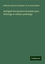 Wilhelm Heinrich Schüssler: Abridged therapeutics founded upon histology & cellular pathology, Buch