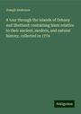 Joseph Anderson: A tour through the islands of Orkney and Shetland: containing hints relative to their ancient, modern, and natural history, collected in 1774, Buch