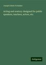 Joseph Edwin Frobisher: Acting and oratory: designed for public speakers, teachers, actors, etc., Buch