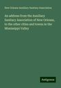 New Orleans Auxiliary Sanitary Association: An address from the Auxiliary Sanitary Association of New Orleans, to the other cities and towns in the Mississippi Valley, Buch