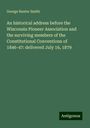 George Baxter Smith: An historical address before the Wisconsin Pioneer Association and the surviving members of the Constitutional Conventions of 1846-47: delivered July 16, 1879, Buch