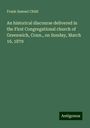 Frank Samuel Child: An historical discourse delivered in the First Congregational church of Greenwich, Conn., on Sunday, March 16, 1879, Buch