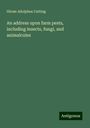 Hiram Adolphus Cutting: An address upon farm pests, including insects, fungi, and animalcules, Buch