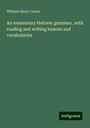 William Henry Green: An elementary Hebrew grammar, with reading and writing lessons and vocabularies, Buch