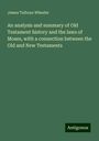 James Talboys Wheeler: An analysis and summary of Old Testament history and the laws of Moses, with a connection between the Old and New Testaments, Buch