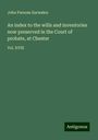 John Parsons Earwaker: An index to the wills and inventories now preserved in the Court of probate, at Chester, Buch