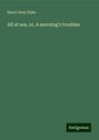 Harry Grey Fiske: All at sea, or, A morning's troubles, Buch