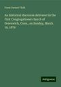 Frank Samuel Child: An historical discourse delivered in the First Congregational church of Greenwich, Conn., on Sunday, March 16, 1879, Buch