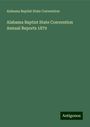 Alabama Baptist State Convention: Alabama Baptist State Convention Annual Reports 1879, Buch