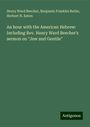 Henry Ward Beecher: An hour with the American Hebrew: Including Rev. Henry Ward Beecher's sermon on "Jew and Gentile", Buch