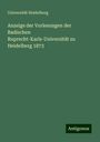 Universität Heidelberg: Anzeige der Vorlesungen der Badischen Ruprecht-Karls-Universität zu Heidelberg 1873, Buch