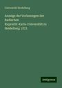 Universität Heidelberg: Anzeige der Vorlesungen der Badischen Ruprecht-Karls-Universität zu Heidelberg 1872, Buch