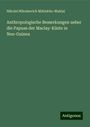 Nikolai Nikolaevich Miklukho-Maklai: Anthropologische Bemerkungen ueber die Papuas der Maclay-Küste in Neu-Guinea, Buch