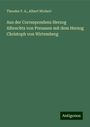 Theodor F. A.: Aus der Correspondenz Herzog Albrechts von Preussen mit dem Herzog Christoph von Wirtemberg, Buch