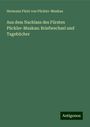 Hermann Fürst von Pückler-Muskau: Aus dem Nachlass des Fürsten Pückler-Muskau: Briefwechsel und Tagebücher, Buch