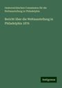 Oesterreichischen Commission für die Weltausstellung in Philadelphia: Bericht über die Weltausstellung in Philadelphia 1876, Buch