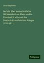 Oscar Heyfelder: Bericht über meine ärztliche Wirksamkeit am Rhein und in Frankreich während des Deutsch-Französischen Krieges 1870-1871, Buch