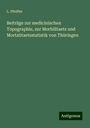 L. Pfeiffer: Beiträge zur medicinischen Topographie, zur Morbilitaets und Mortalitaetsstatistik von Thüringen, Buch