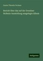 Gustav Theodor Fechner: Bericht über das auf der Dresdner Holbein-Ausstellung ausgelegte Album, Buch