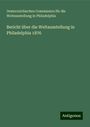 Oesterreichischen Commission für die Weltausstellung in Philadelphia: Bericht über die Weltausstellung in Philadelphia 1876, Buch