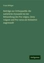 Franz Böttger: Beiträge zur Orthopaedik: die natürliche Dynamik bei der Behandlung des Pes valgus, Genu valgum und Pes varus als Heilmittel angewandt, Buch