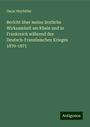 Oscar Heyfelder: Bericht über meine ärztliche Wirksamkeit am Rhein und in Frankreich während des Deutsch-Französischen Krieges 1870-1871, Buch